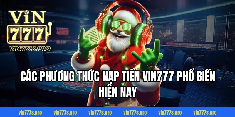 Các phương thức nạp tiền Vin777 phổ biến hiện nay