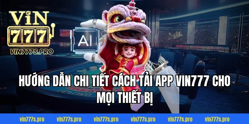 Hướng dẫn chi tiết cách tải app Vin777 cho mọi thiết bị