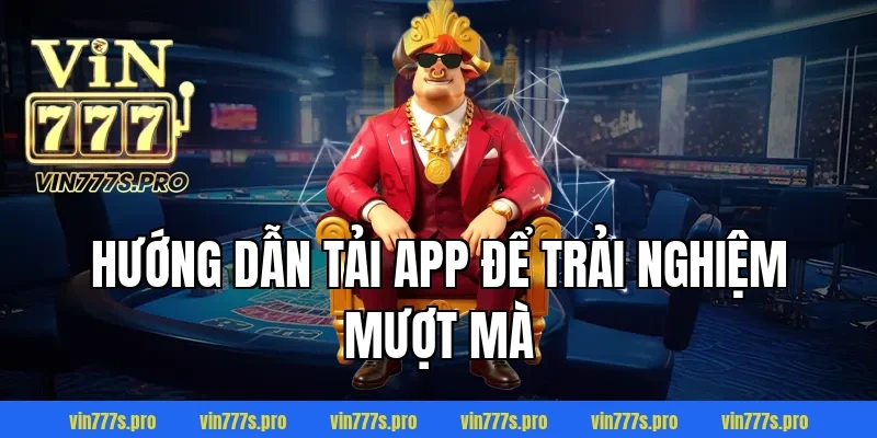 Hướng dẫn tải App để trải nghiệm mượt mà