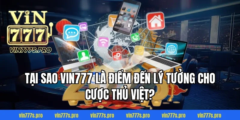 Tại sao VIN777 là điểm đến lý tưởng cho cược thủ Việt?